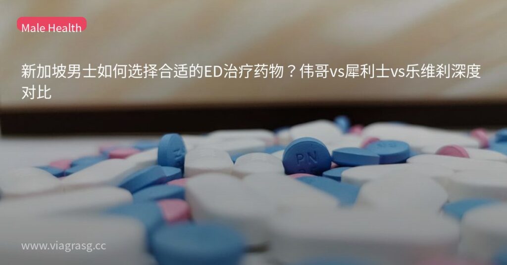 新加坡男士如何选择合适的ED治疗药物?伟哥vs犀利士vs乐维刹深度对比 4 tmp9wiw st