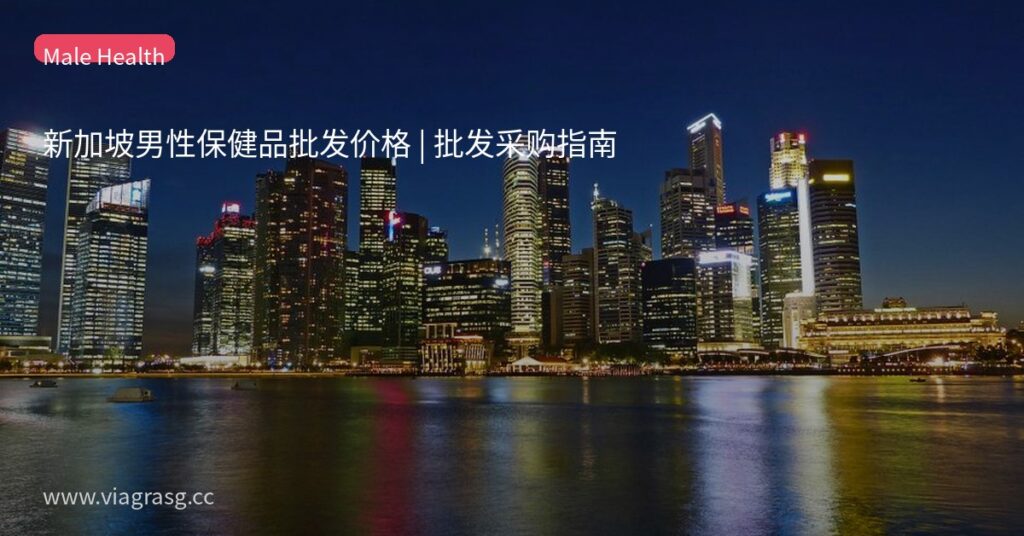 新加坡男性保健品批发价格 | 批发采购指南 4 tmpc3rc8jm5